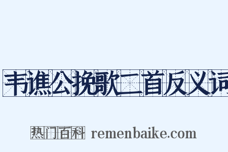 韦谯公挽歌二首反义词是什么意思的图片